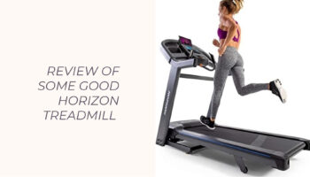 REVIEW OF SOME GOOD HORIZON TREADMILL
